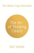 Nejv�t�� obr�zek v�robku The Art of Thinking Clearly: Better Thinking, Better Decisions Dobelli Rolf