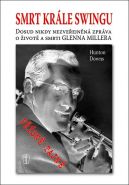 Největší obrázek výrobku kniha Smrt krále swingu - Dosud nikdy nezveřejněná zpráva o životě a smrti Glenna Millera Downs Hunton Největší obrázek výrobku kniha Smrt krále swingu - Dosud nikdy nezveřejněná zpráva o životě a smrti Glenna Millera Downs Hunton