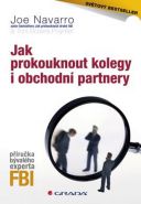 Největší obrázek výrobku Jak prokouknout kolegy i obchodní partnery - Příručka bývalého experta FBI Navarro Joe, Poynter Toni Sciarra Největší obrázek výrobku Jak prokouknout kolegy i obchodní partnery - Příručka bývalého experta FBI Navarro Joe, Poynter Toni Sciarra