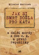 Nejv�t�� obr�zek v�robku kniha Jak si smrt do�la pro kata a dal�� mordy z dob c. k. a prvn� republiky Mart�nek Miloslav