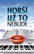 Největší obrázek výrobku kniha Horší už to nebude... Hlaváčková Iva Největší obrázek výrobku kniha Horší už to nebude... Hlaváčková Iva