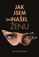 Největší obrázek výrobku kniha Jak jsem (ne)našel ženu Zlatohlávek Jan Největší obrázek výrobku kniha Jak jsem (ne)našel ženu Zlatohlávek Jan