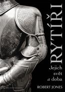 Největší obrázek výrobku Rytíři - Jejich svět a doba Jones Robert Největší obrázek výrobku Rytíři - Jejich svět a doba Jones Robert