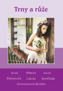 Nejv�t�� obr�zek v�robku kniha Trny a r��e - Soubor pov�dek (Dost�l, M�kov�, Jahoda, Pittnerov�, Lu�ick�, Javo�ick�, Grossmannov�-Brodsk�) kolektiv autor�