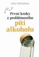 Největší obrázek výrobku První kroky z problémového pití alkoholu McMahon John Největší obrázek výrobku První kroky z problémového pití alkoholu McMahon John