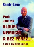 Největší obrázek výrobku Proč jste tak hloupí, nemocní a bez peněz... Gage Randy Největší obrázek výrobku Proč jste tak hloupí, nemocní a bez peněz... Gage Randy