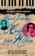 Největší obrázek výrobku kniha Robert Schumann - Hudba pro Kláru Subercaseauxová Elizabeth Největší obrázek výrobku kniha Robert Schumann - Hudba pro Kláru Subercaseauxová Elizabeth