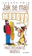 Největší obrázek výrobku kniha Jak se mají Mayové aneb Proč bychom se neděsili - 2. vydání Šmíd Zdeněk Největší obrázek výrobku kniha Jak se mají Mayové aneb Proč bychom se neděsili - 2. vydání Šmíd Zdeněk