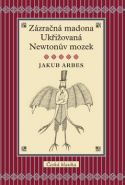 Nejv�t�� obr�zek v�robku kniha Z�zra�n� madona, Uk�i�ovan�, Newton�v mozek Arbes Jakub