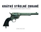 Největší obrázek výrobku Krátké střelné zbraně - Velký průvodce světem pistolí a revolverů Walter John Největší obrázek výrobku Krátké střelné zbraně - Velký průvodce světem pistolí a revolverů Walter John