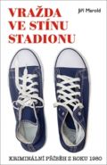 Nejv�t�� obr�zek v�robku kniha Vra�da ve st�nu stadionu - Krimin�ln� p��b�h z roku 1980 Marold Ji��