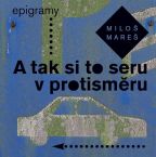 Nejv�t�� obr�zek v�robku kniha A tak si to seru v protism�ru - Epigramy Mare� Milo�