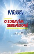 Největší obrázek výrobku O zdravém sebevědomí - Škola pozitivního myšlení Murphy Joseph Největší obrázek výrobku O zdravém sebevědomí - Škola pozitivního myšlení Murphy Joseph