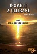 Nejv�t�� obr�zek v�robku O smrti a um�r�n� aneb p�echod do jin� dimenze - 2. vyd�n� Blechov� Zdenka