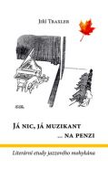 Největší obrázek výrobku kniha Já nic, já muzikant na penzi - Literární etudy jazzového mohykána Traxler Jiří Největší obrázek výrobku kniha Já nic, já muzikant na penzi - Literární etudy jazzového mohykána Traxler Jiří