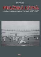 Největší obrázek výrobku Pražská Letná: obdivuhodné sportovní století 1860-1960 Macků Jiří Největší obrázek výrobku Pražská Letná: obdivuhodné sportovní století 1860-1960 Macků Jiří