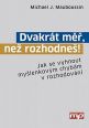 V�ce informac� o v�robku Dvakr�t m��, ne� rozhodne�! - Jak se vyhnout my�lenkov�m chyb�m v rozhodov�n�
