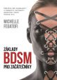 V�ce informac� o v�robku Z�klady BDSM pro za��te�n�ky - P��ru�ka pro dominanty a submisivy za��naj�c� objevovat tento �ivotn� styl