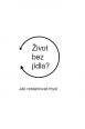 V�ce informac� o v�robku �ivot bez j�dla? - Jak restartovat mysl